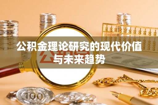 扎囊公积金理论研究的现代价值与未来趋势