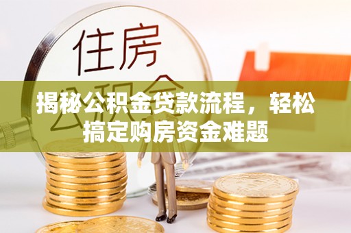 扎囊揭秘公积金贷款流程，轻松搞定购房资金难题