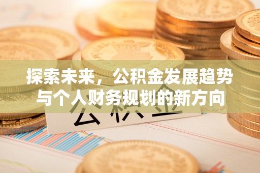 扎囊探索未来，公积金发展趋势与个人财务规划的新方向