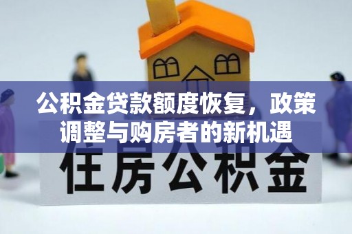扎囊公积金贷款额度恢复，政策调整与购房者的新机遇