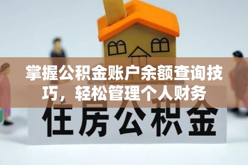 扎囊掌握公积金账户余额查询技巧，轻松管理个人财务