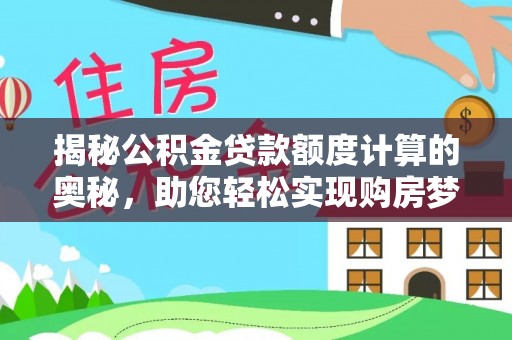 扎囊揭秘公积金贷款额度计算的奥秘，助您轻松实现购房梦想