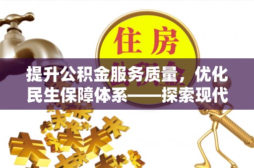 扎囊提升公积金服务质量，优化民生保障体系——探索现代城市居民福利新方向