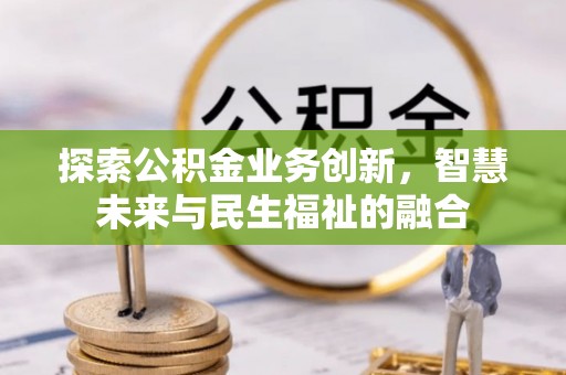 扎囊探索公积金业务创新，智慧未来与民生福祉的融合