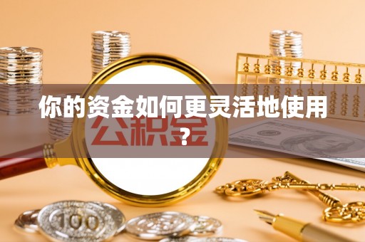 扎囊你的资金如何更灵活地使用？