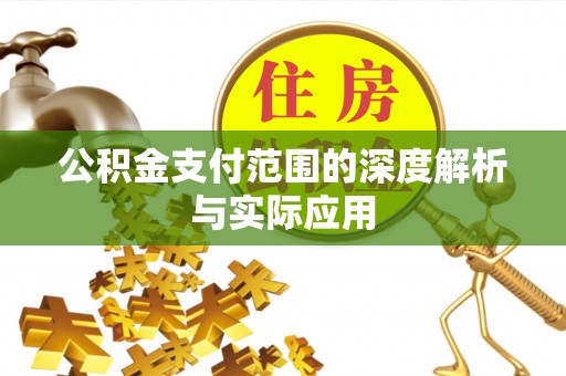 扎囊公积金支付范围的深度解析与实际应用