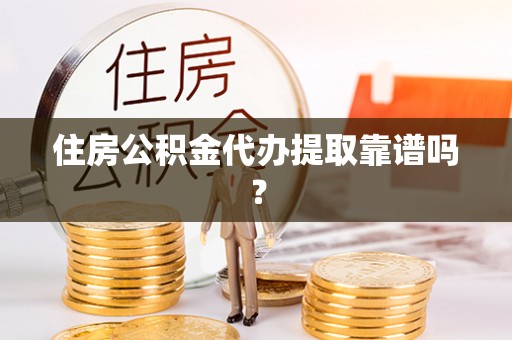 扎囊住房公积金代办提取靠谱吗？
