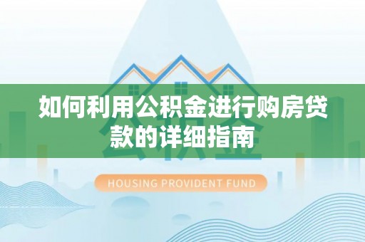 扎囊如何利用公积金进行购房贷款的详细指南