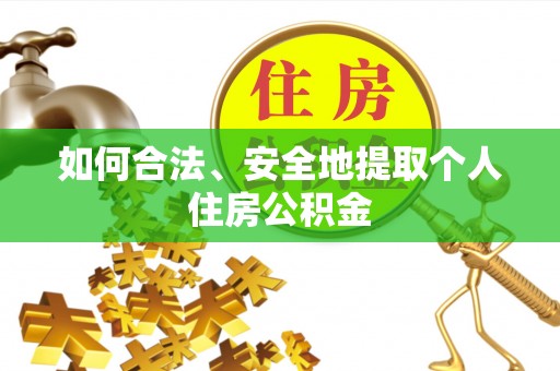 扎囊如何合法、安全地提取个人住房公积金