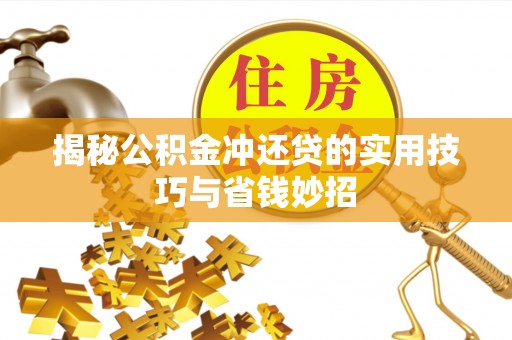 扎囊揭秘公积金冲还贷的实用技巧与省钱妙招