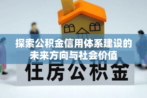 扎囊探索公积金信用体系建设的未来方向与社会价值