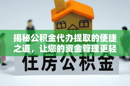 扎囊揭秘公积金代办提取的便捷之道，让您的资金管理更轻松