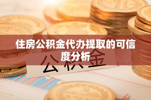 扎囊住房公积金代办提取的可信度分析