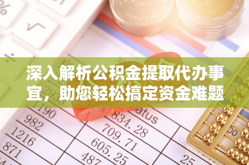 扎囊深入解析公积金提取代办事宜，助您轻松搞定资金难题