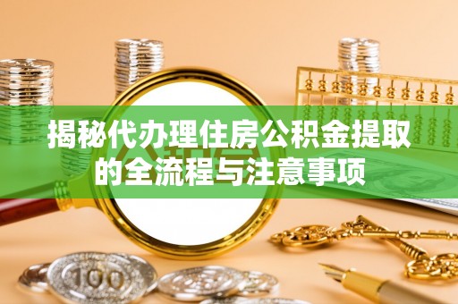 扎囊揭秘代办理住房公积金提取的全流程与注意事项