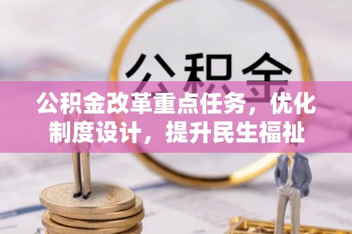 扎囊公积金改革重点任务，优化制度设计，提升民生福祉