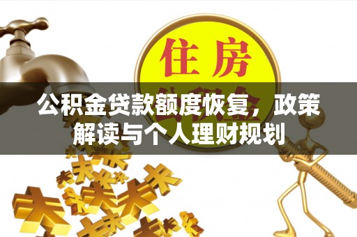 扎囊公积金贷款额度恢复，政策解读与个人理财规划