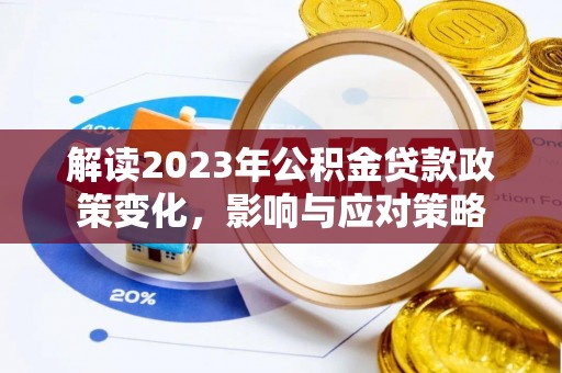 扎囊解读2023年公积金贷款政策变化，影响与应对策略