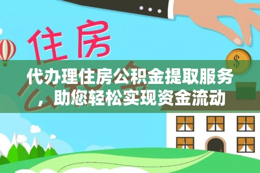 扎囊代办理住房公积金提取服务，助您轻松实现资金流动