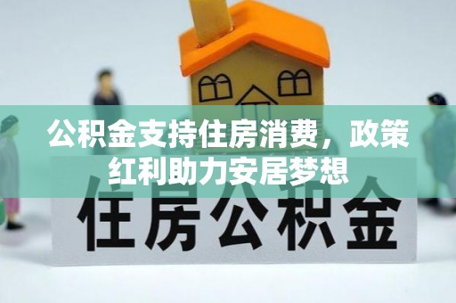 扎囊公积金支持住房消费，政策红利助力安居梦想