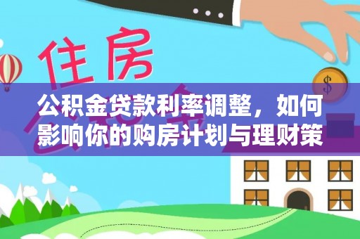 扎囊公积金贷款利率调整，如何影响你的购房计划与理财策略