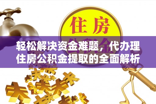 扎囊轻松解决资金难题，代办理住房公积金提取的全面解析