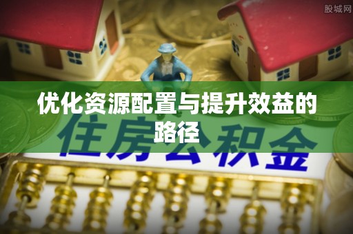 扎囊优化资源配置与提升效益的路径