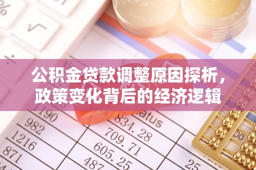 扎囊公积金贷款调整原因探析，政策变化背后的经济逻辑