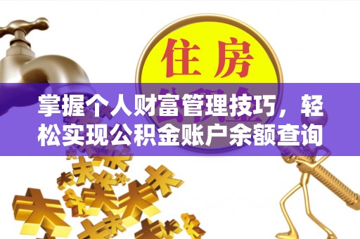 扎囊掌握个人财富管理技巧，轻松实现公积金账户余额查询与规划