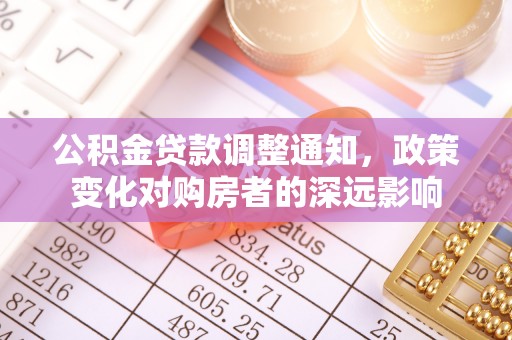 扎囊公积金贷款调整通知，政策变化对购房者的深远影响