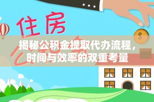 扎囊揭秘公积金提取代办流程，时间与效率的双重考量