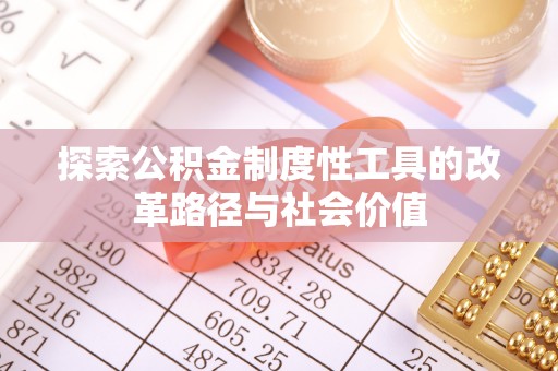 扎囊探索公积金制度性工具的改革路径与社会价值