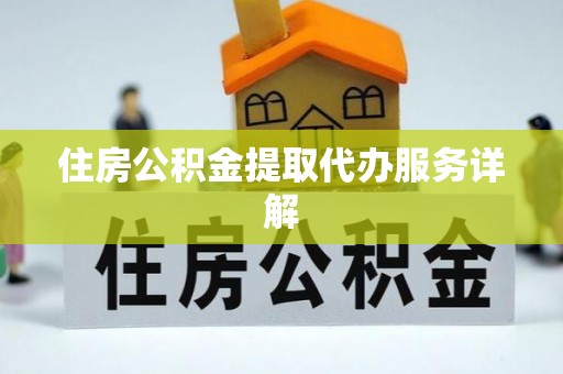 扎囊住房公积金提取代办服务详解