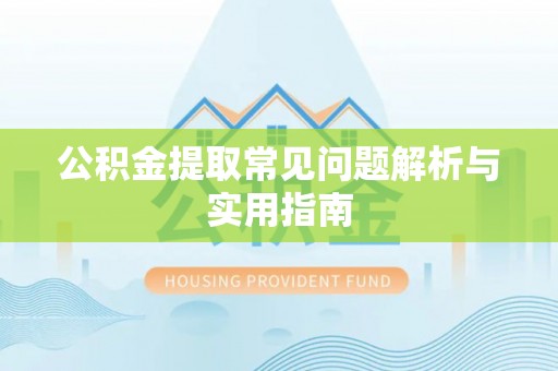 扎囊公积金提取常见问题解析与实用指南