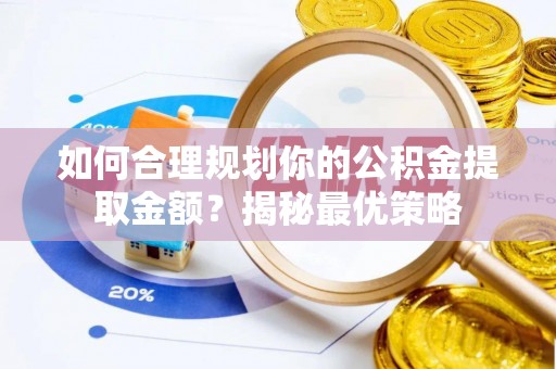 扎囊如何合理规划你的公积金提取金额？揭秘最优策略