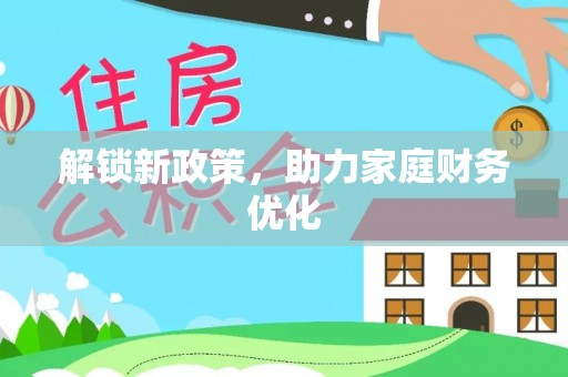 扎囊解锁新政策，助力家庭财务优化