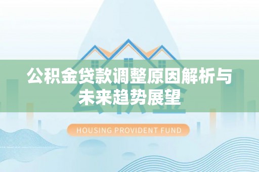 扎囊公积金贷款调整原因解析与未来趋势展望