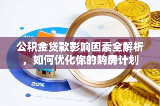 扎囊公积金贷款影响因素全解析，如何优化你的购房计划