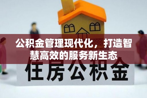 扎囊公积金管理现代化，打造智慧高效的服务新生态