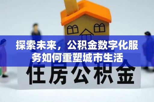 扎囊探索未来，公积金数字化服务如何重塑城市生活