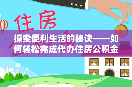扎囊探索便利生活的秘诀——如何轻松完成代办住房公积金提取