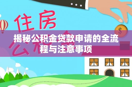 扎囊揭秘公积金贷款申请的全流程与注意事项