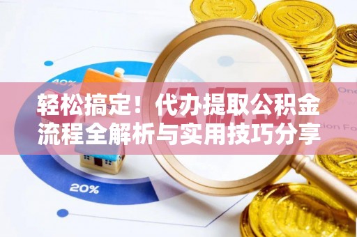 扎囊轻松搞定！代办提取公积金流程全解析与实用技巧分享