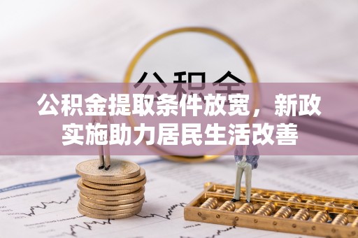 扎囊公积金提取条件放宽，新政实施助力居民生活改善