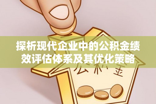 扎囊探析现代企业中的公积金绩效评估体系及其优化策略