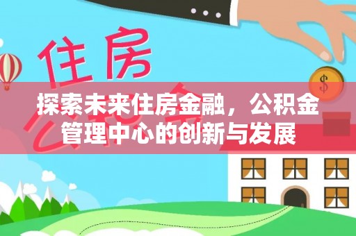 扎囊探索未来住房金融，公积金管理中心的创新与发展