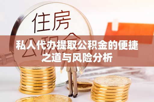 扎囊私人代办提取公积金的便捷之道与风险分析