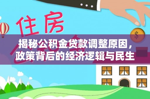 扎囊揭秘公积金贷款调整原因，政策背后的经济逻辑与民生考量