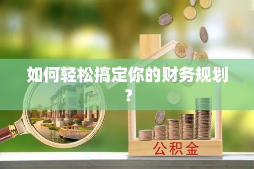 扎囊如何轻松搞定你的财务规划？