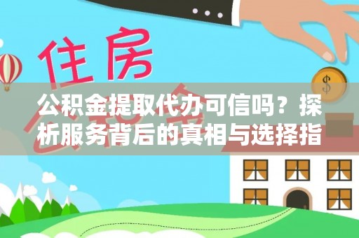 扎囊公积金提取代办可信吗？探析服务背后的真相与选择指南